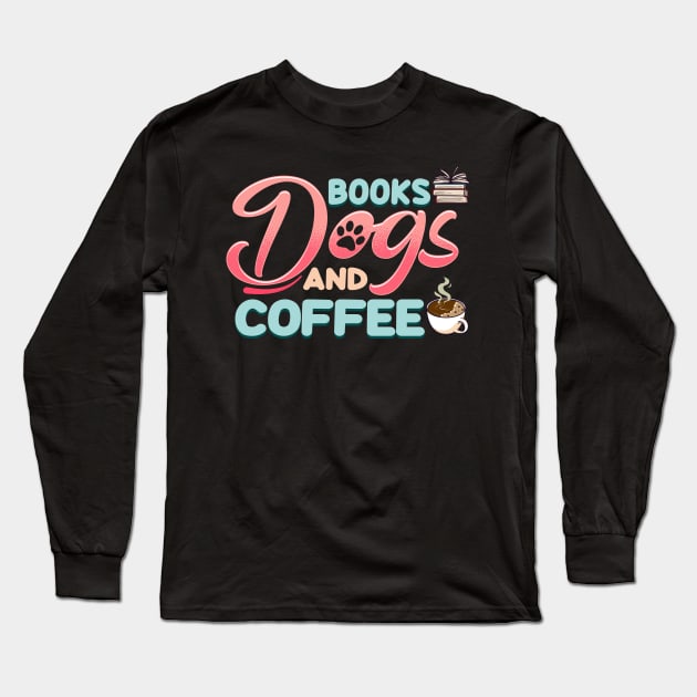 Cute & Funny Books Dogs and Coffee Bookworm Long Sleeve T-Shirt by theperfectpresents